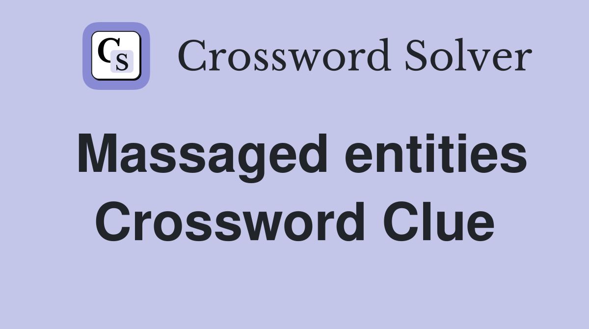 Massaged entities Crossword Clue