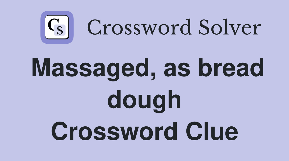 Massaged, as bread dough Crossword Clue