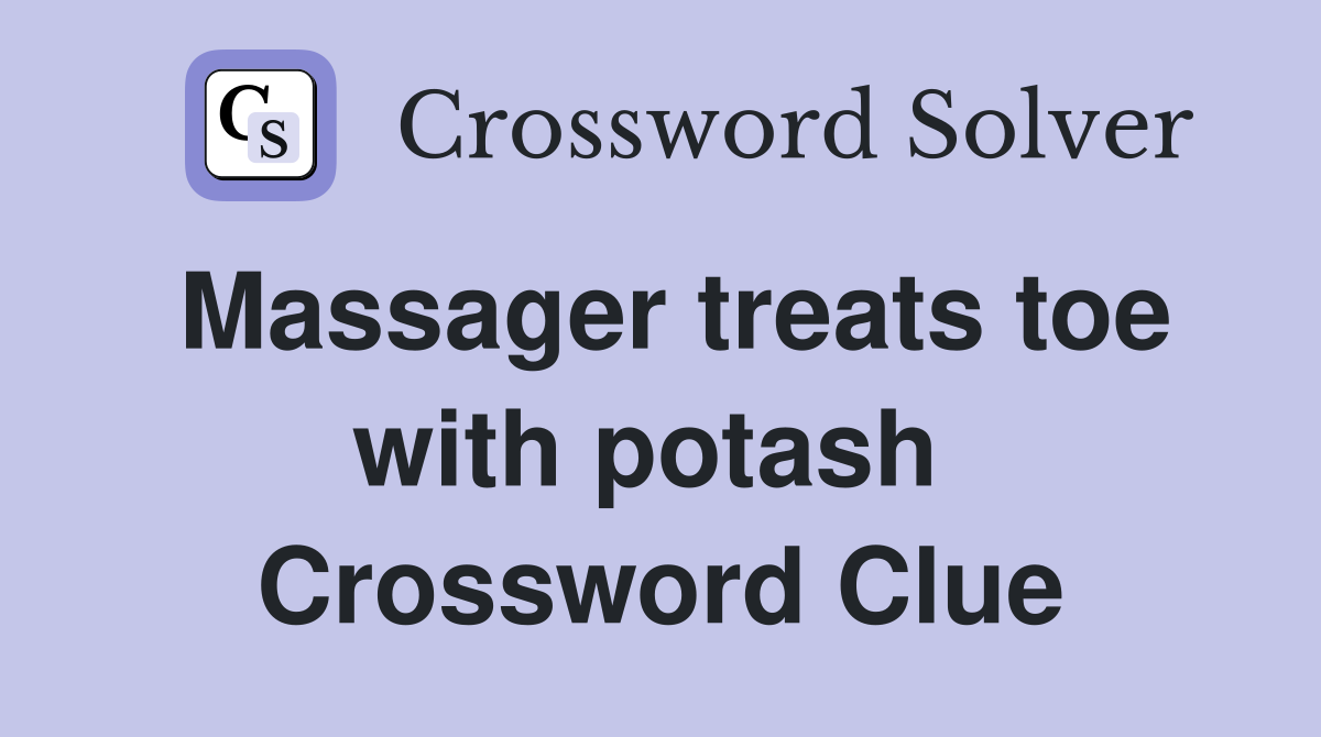 Massager treats toe with potash  Crossword Clue