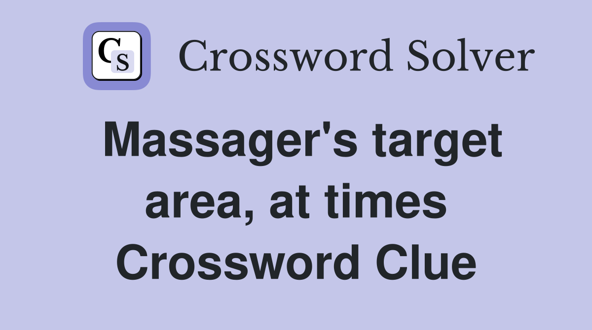 Massager's target area, at times Crossword Clue
