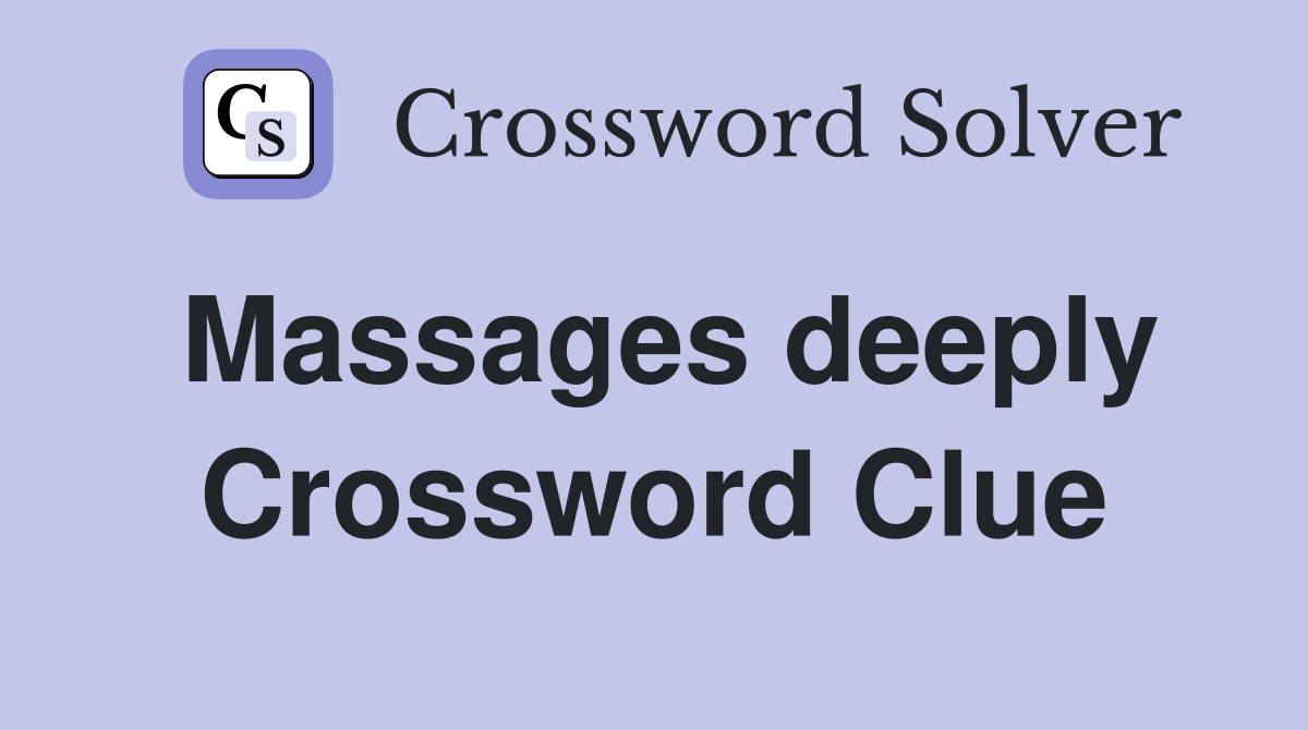 Massages deeply Crossword Clue