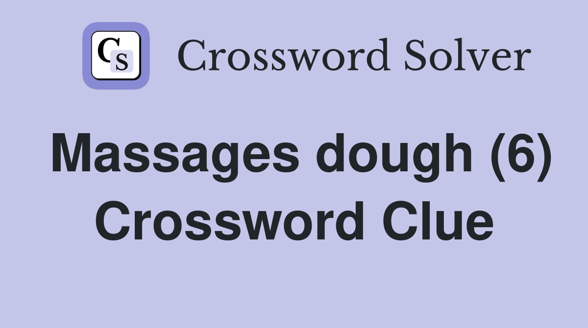 Massages dough (6) Crossword Clue