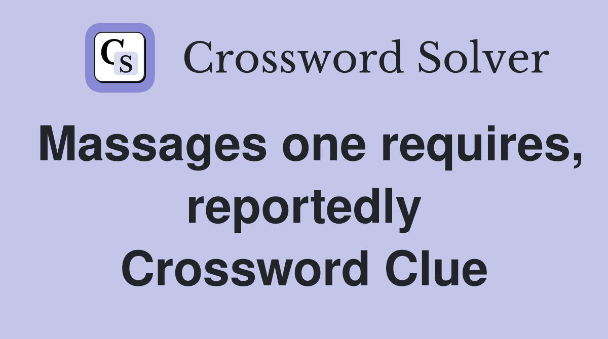 Massages one requires, reportedly Crossword Clue