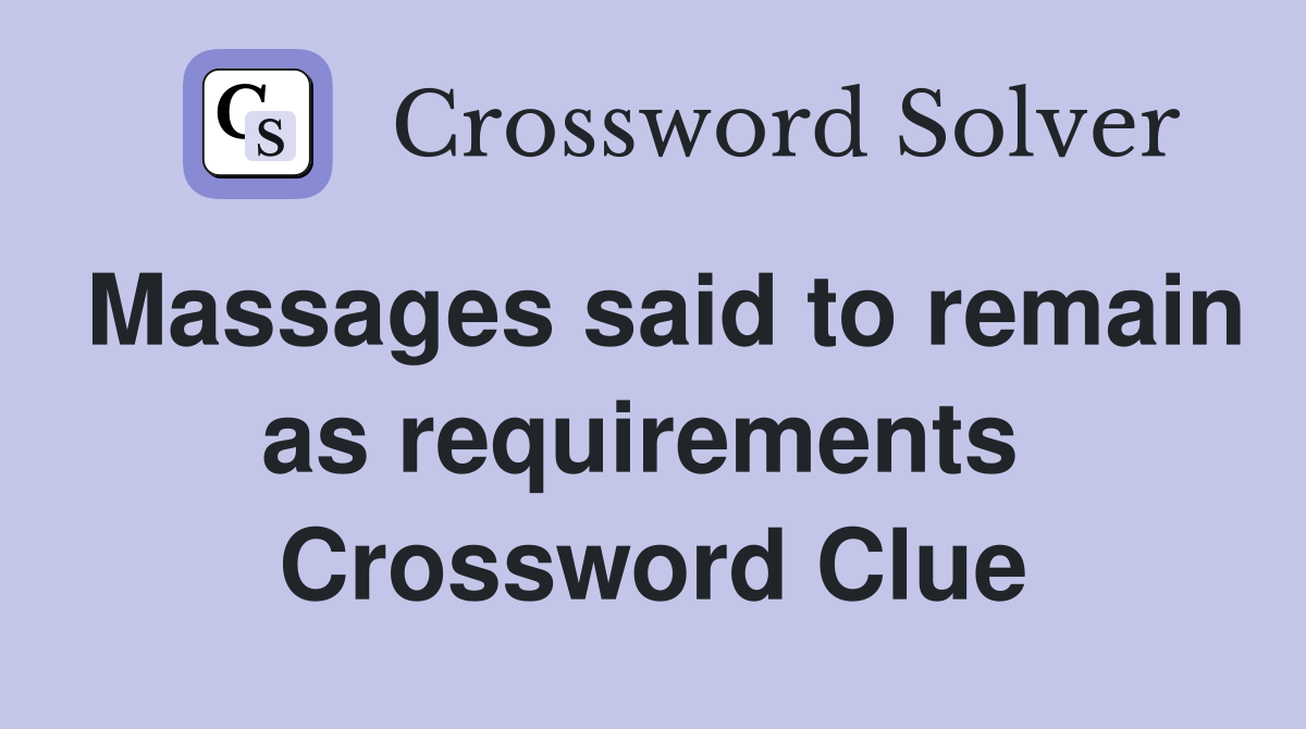 Massages said to remain as requirements  Crossword Clue