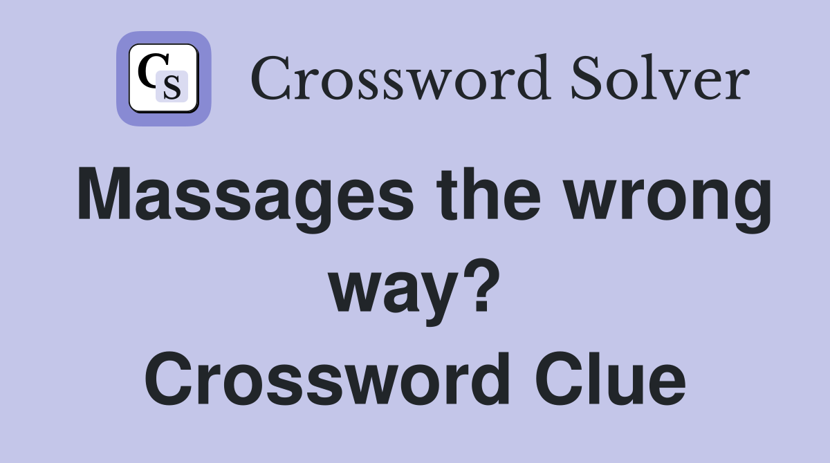 Massages the wrong way? Crossword Clue