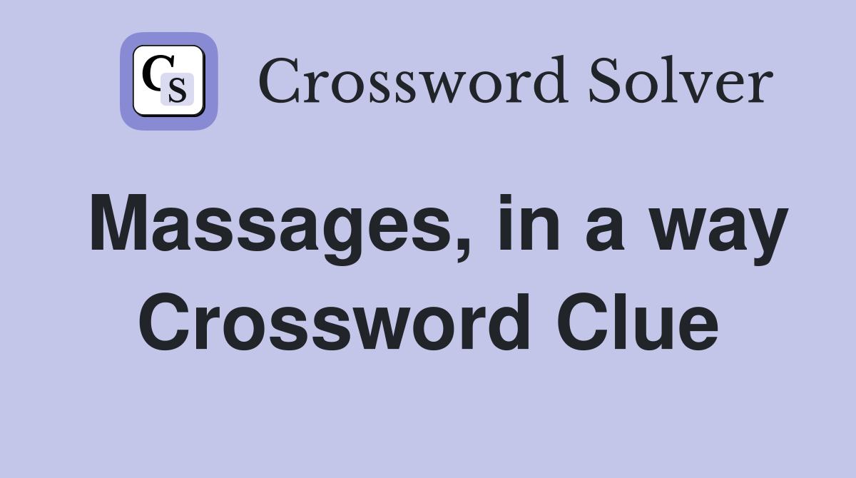 Massages, in a way Crossword Clue