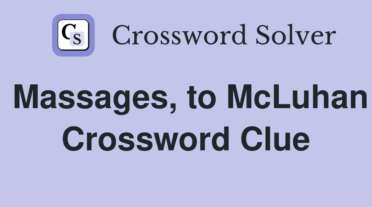 Massages, to McLuhan Crossword Clue