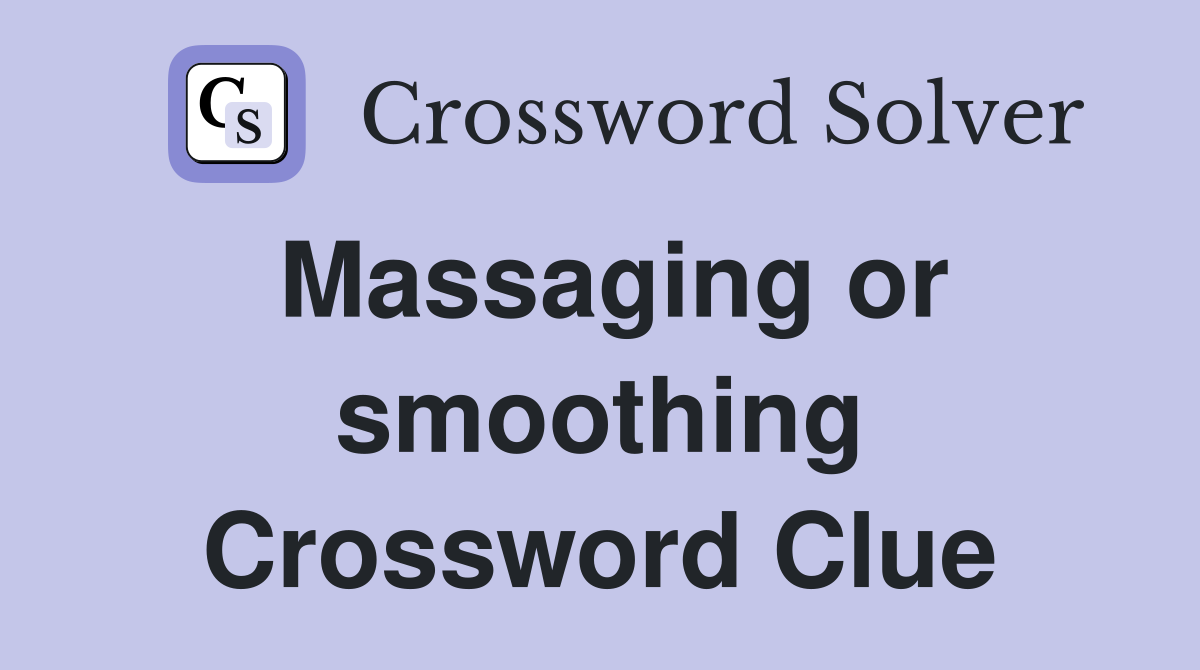Massaging or smoothing Crossword Clue