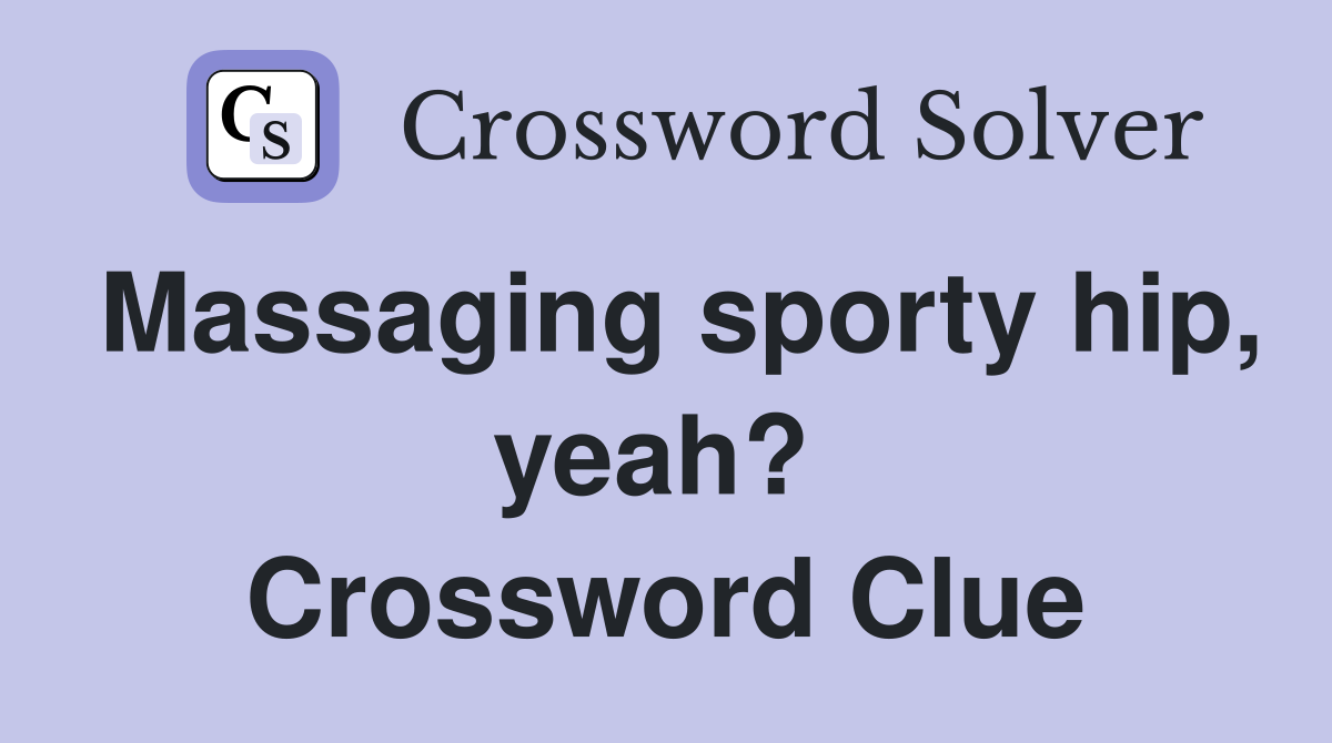 Massaging sporty hip, yeah?  Crossword Clue