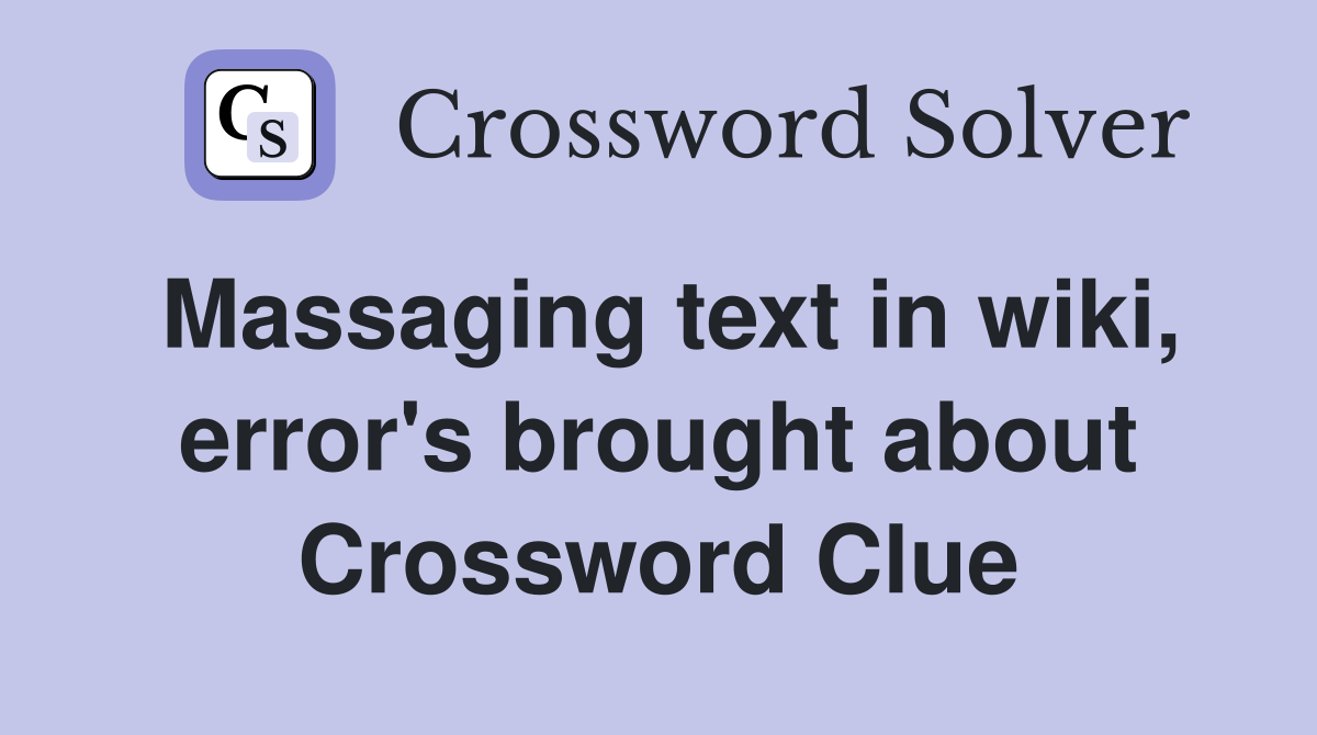 Massaging text in wiki, error's brought about Crossword Clue
