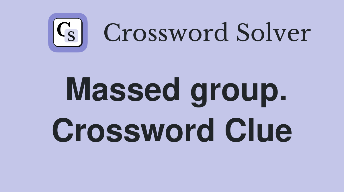 Massed group. Crossword Clue