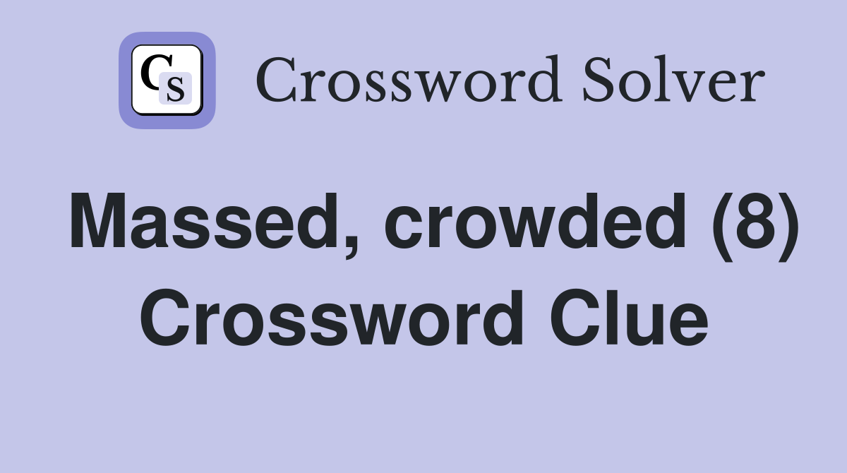 Massed, crowded (8) Crossword Clue