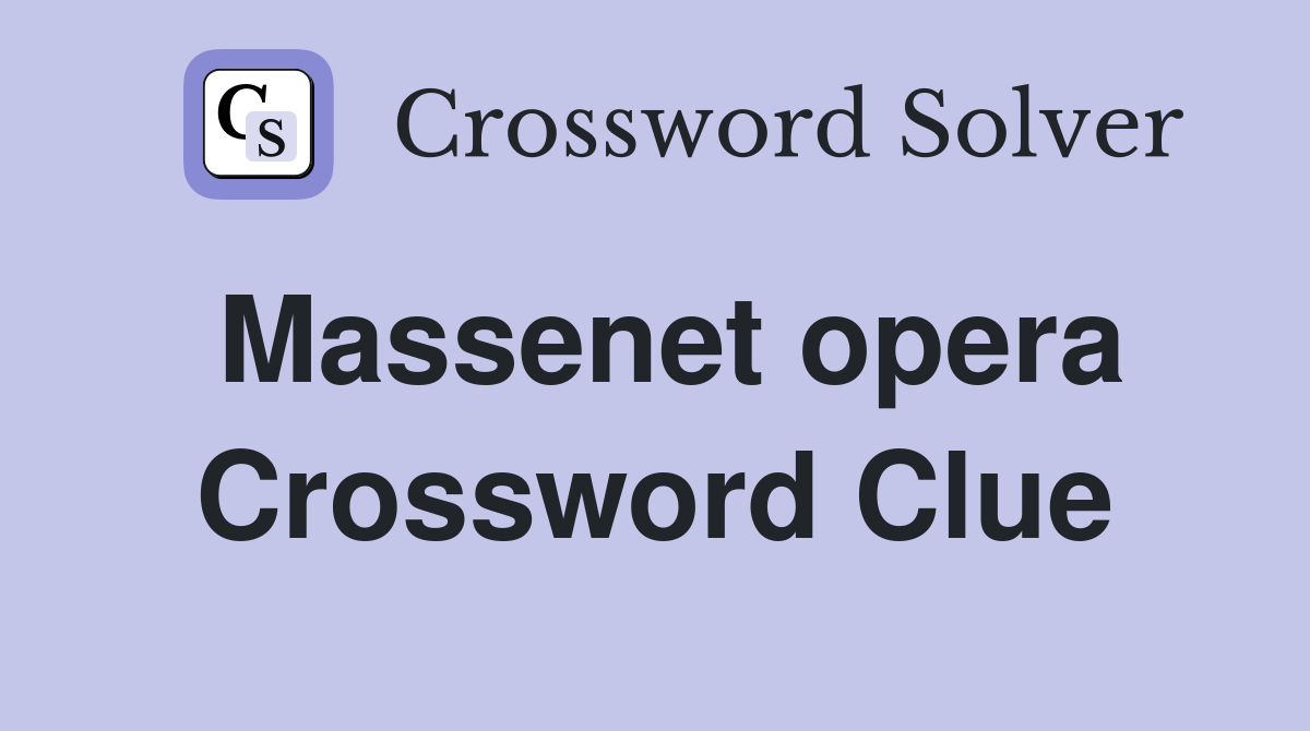 Massenet opera Crossword Clue