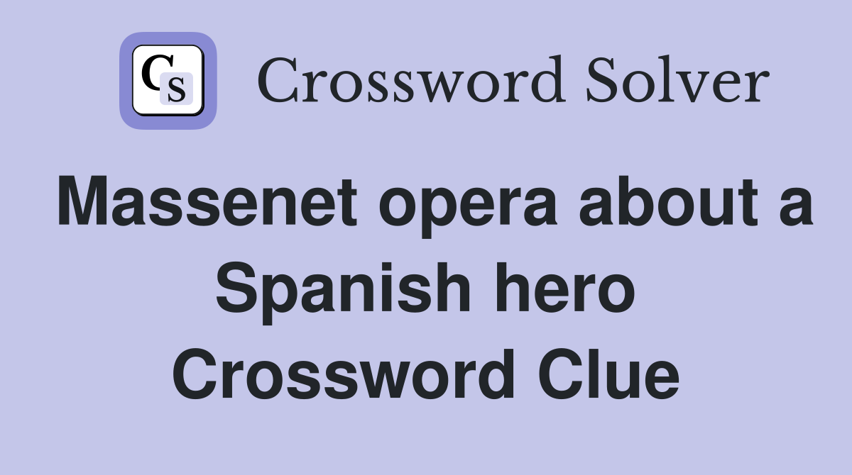 Massenet opera about a Spanish hero Crossword Clue