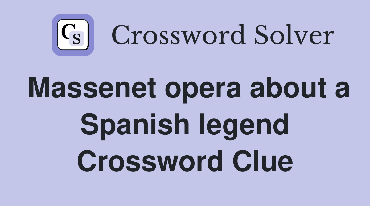 Massenet opera about a Spanish legend Crossword Clue
