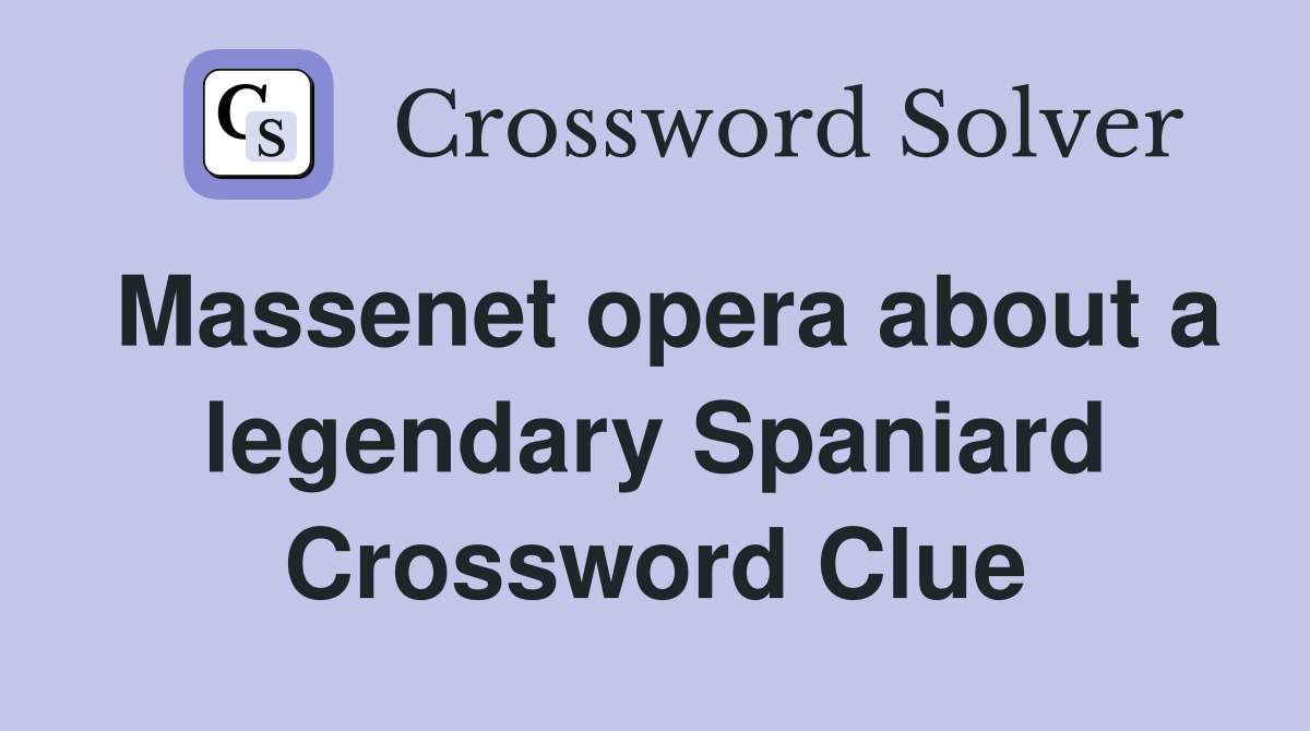 Massenet opera about a legendary Spaniard Crossword Clue