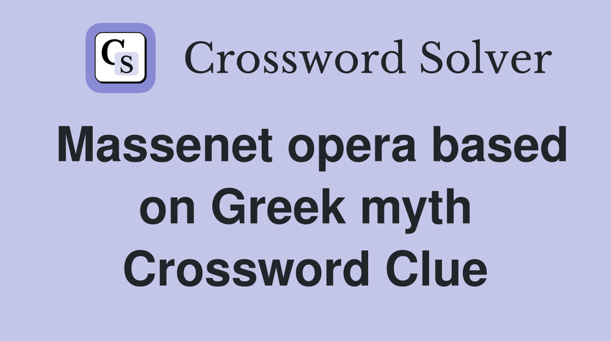 Massenet opera based on Greek myth Crossword Clue