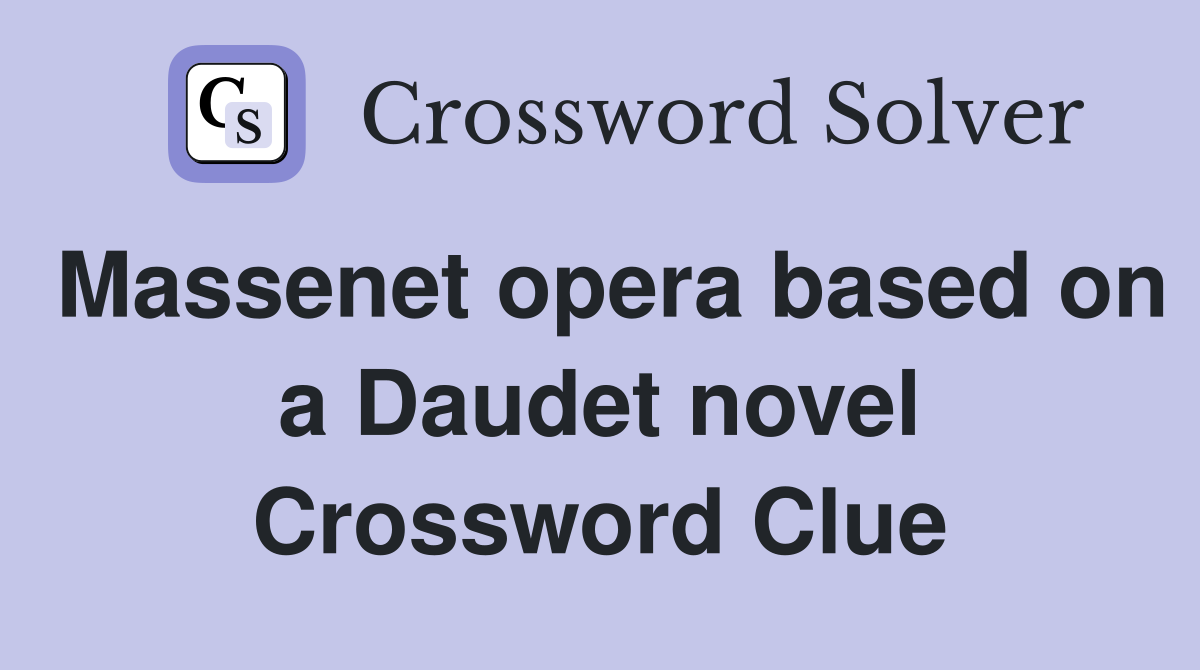 Massenet opera based on a Daudet novel Crossword Clue