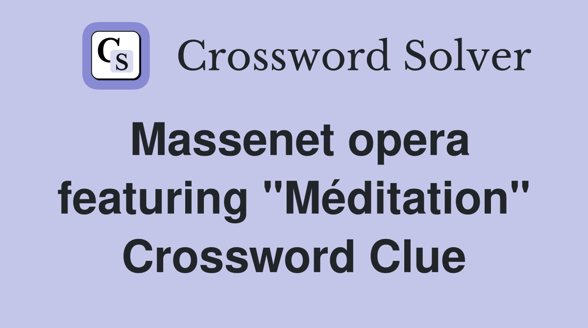 Massenet opera featuring "Méditation" Crossword Clue