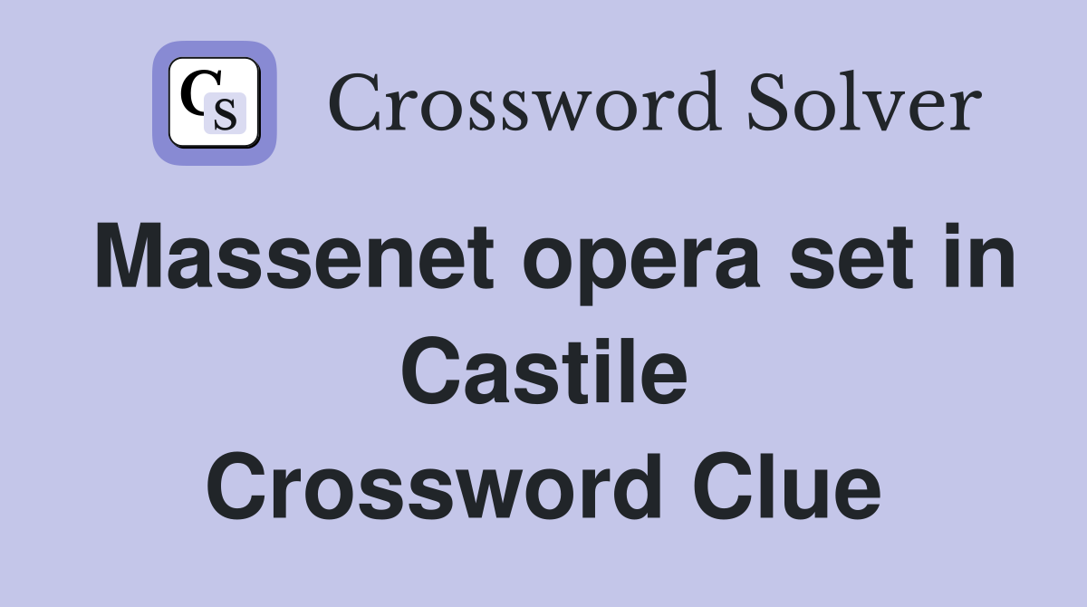 Massenet opera set in Castile Crossword Clue