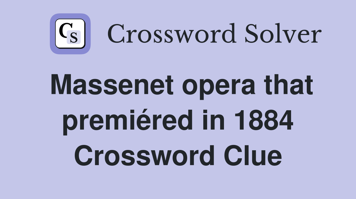 Massenet opera that premiéred in 1884 Crossword Clue