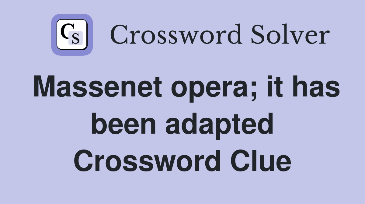 Massenet opera; it has been adapted Crossword Clue