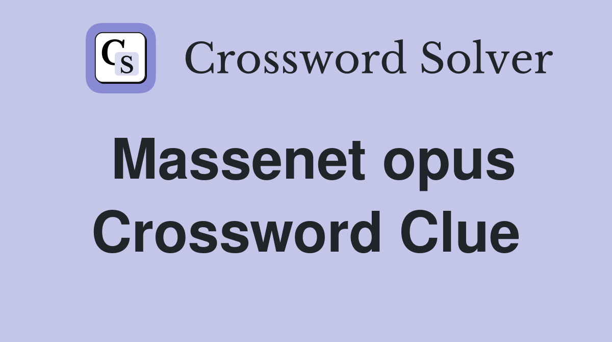 Massenet opus Crossword Clue