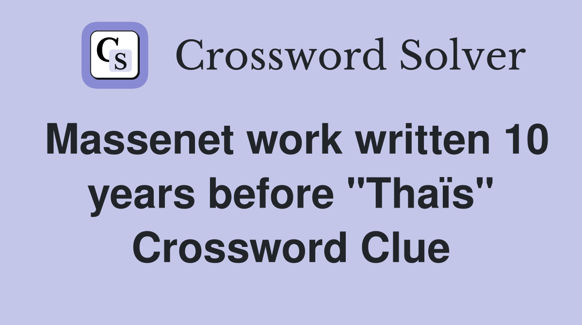 Massenet work written 10 years before "Thaïs" Crossword Clue