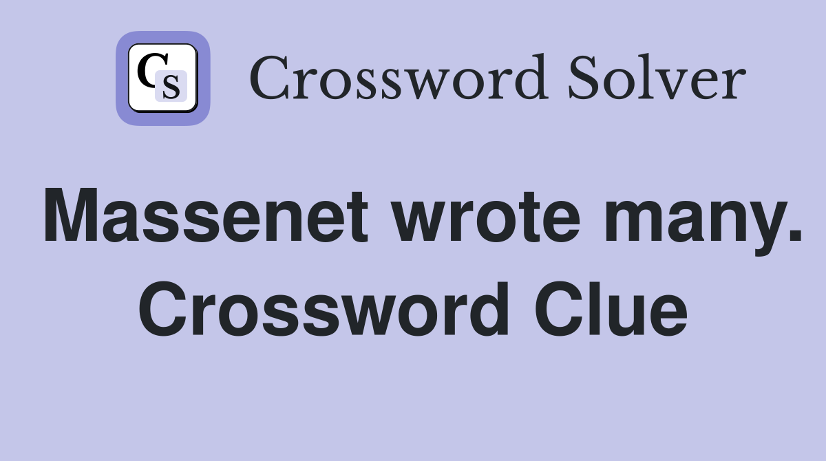 Massenet wrote many. Crossword Clue