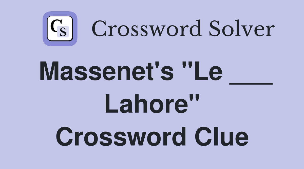 Massenet's "Le ___ Lahore" Crossword Clue