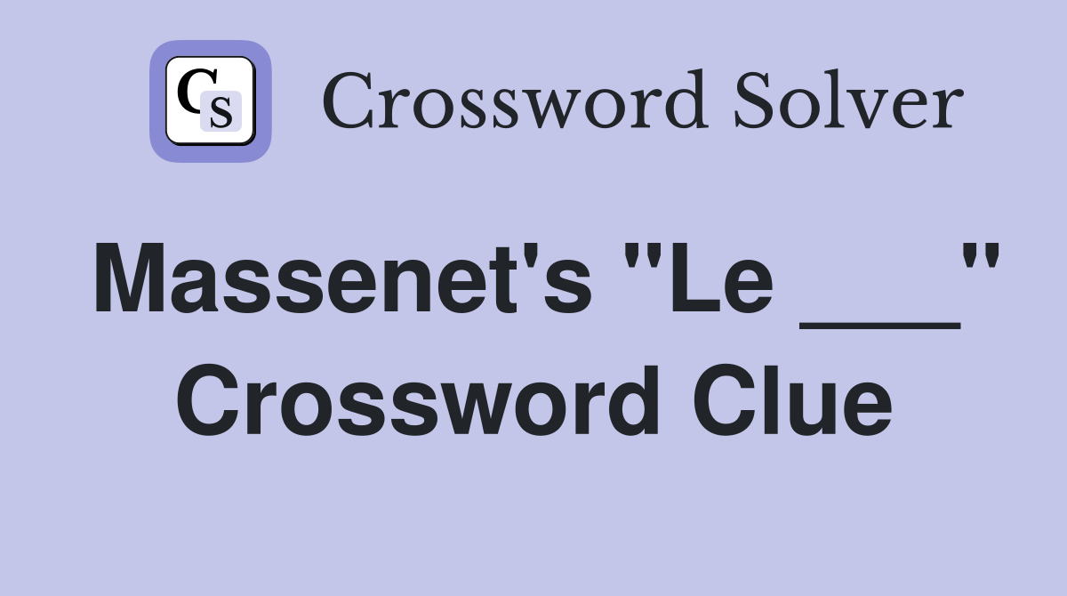 Massenet's "Le ___" Crossword Clue