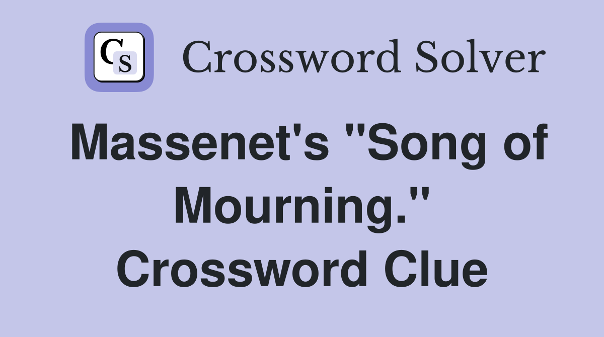 Massenet's "Song of Mourning." Crossword Clue