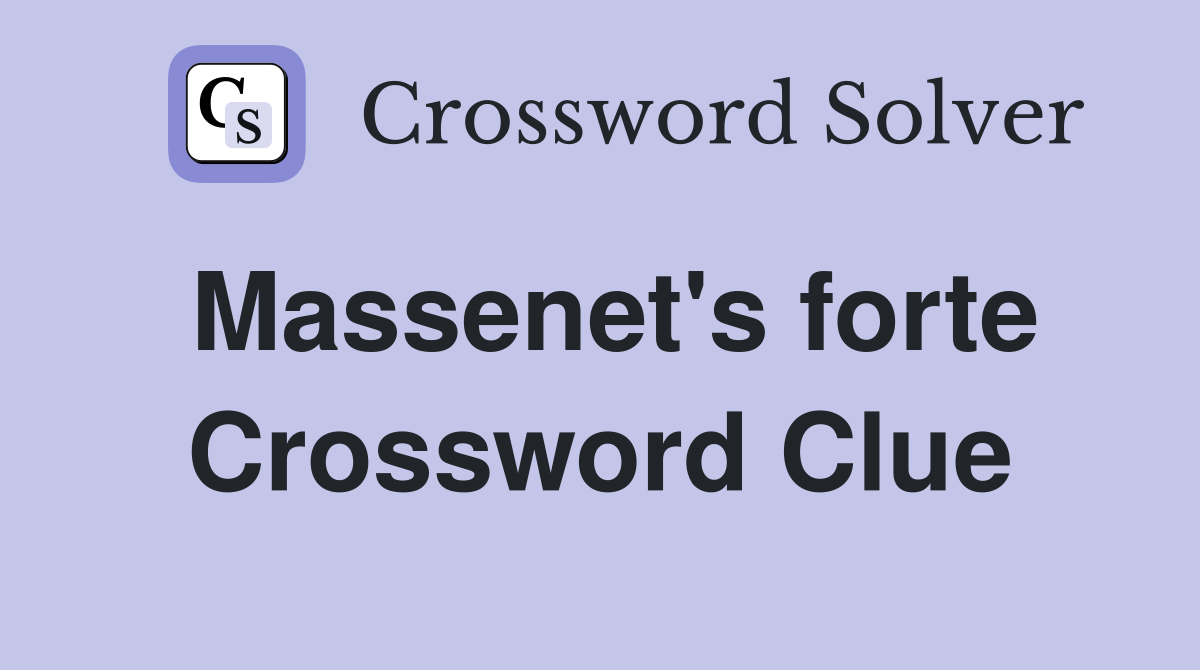 Massenet's forte Crossword Clue