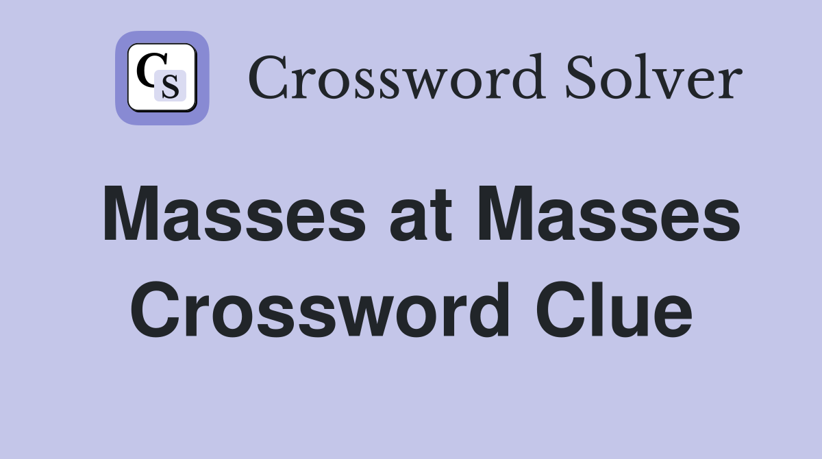 Masses at Masses Crossword Clue