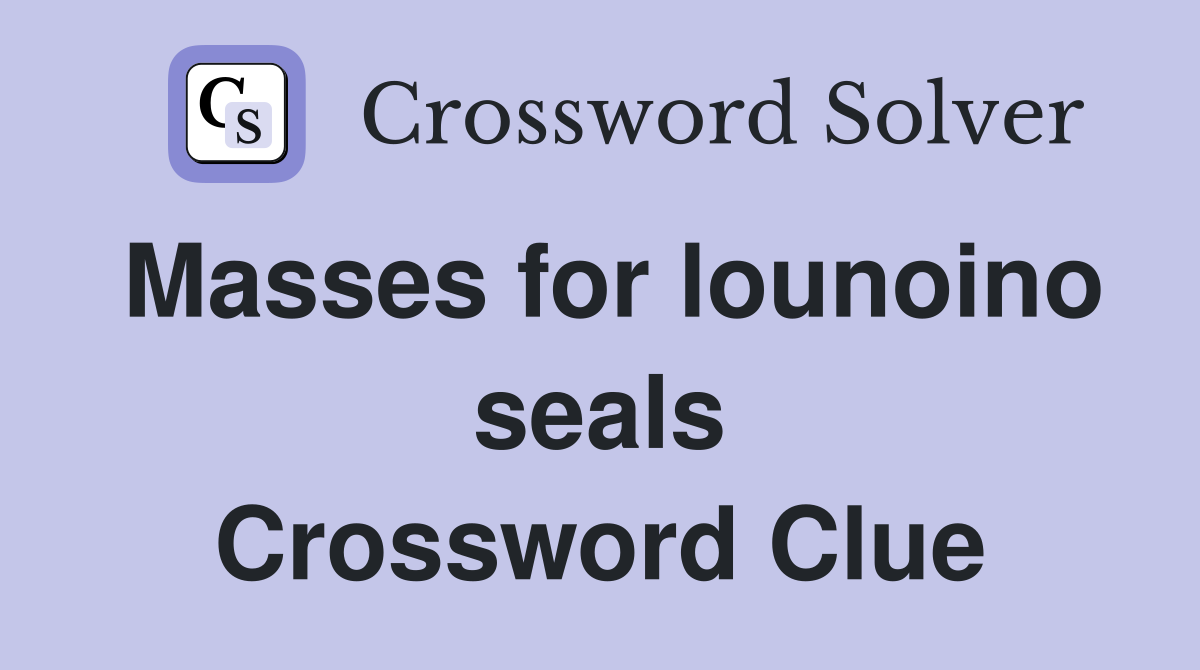 Masses for lounoino seals Crossword Clue