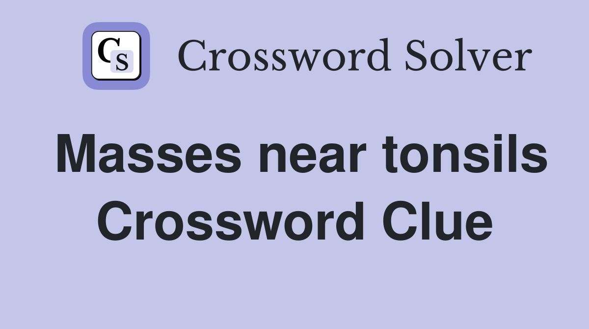 Masses near tonsils Crossword Clue