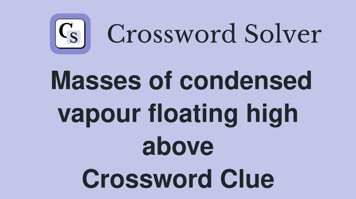 Masses of condensed vapour floating high above Crossword Clue