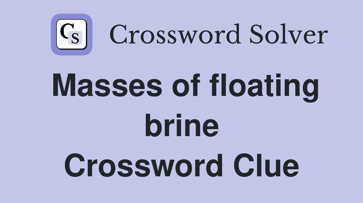 Masses of floating brine Crossword Clue