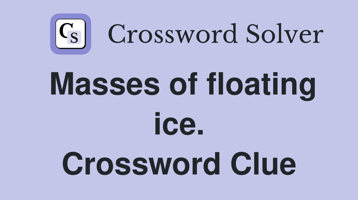 Masses of floating ice. Crossword Clue