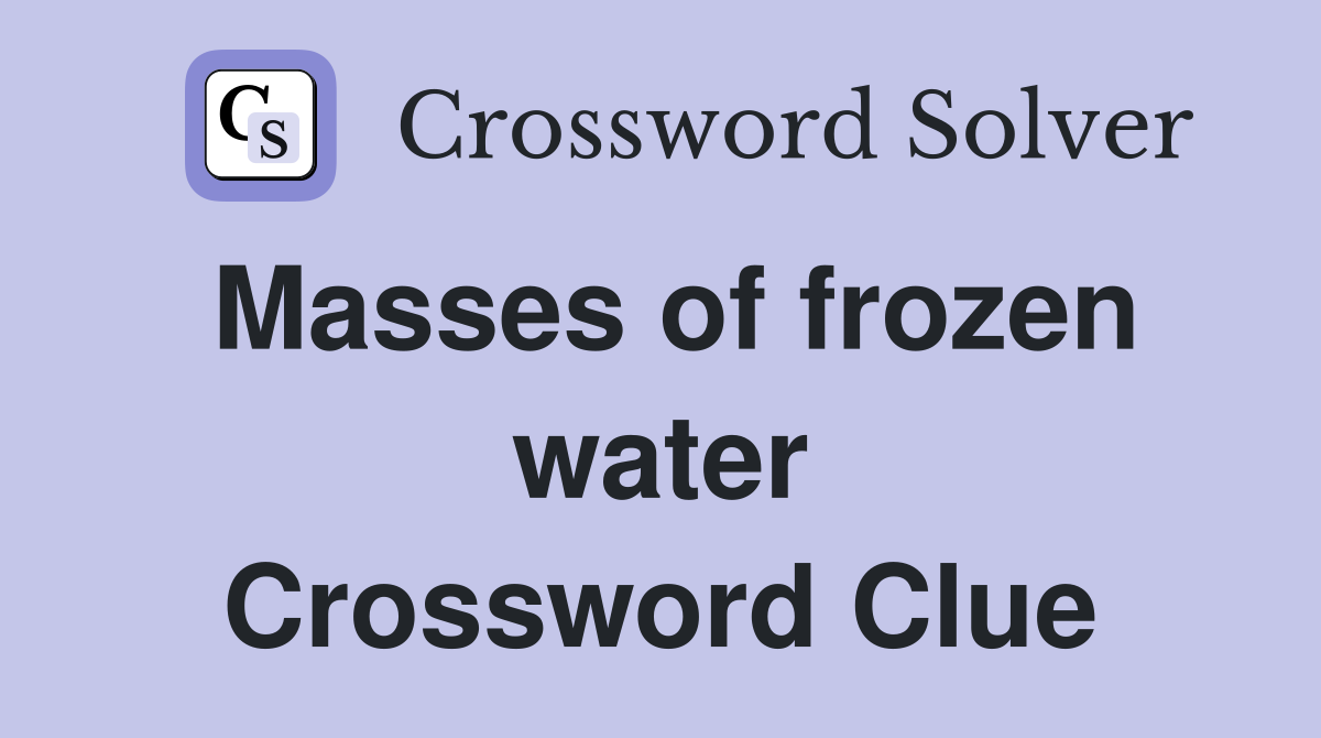 Masses of frozen water Crossword Clue