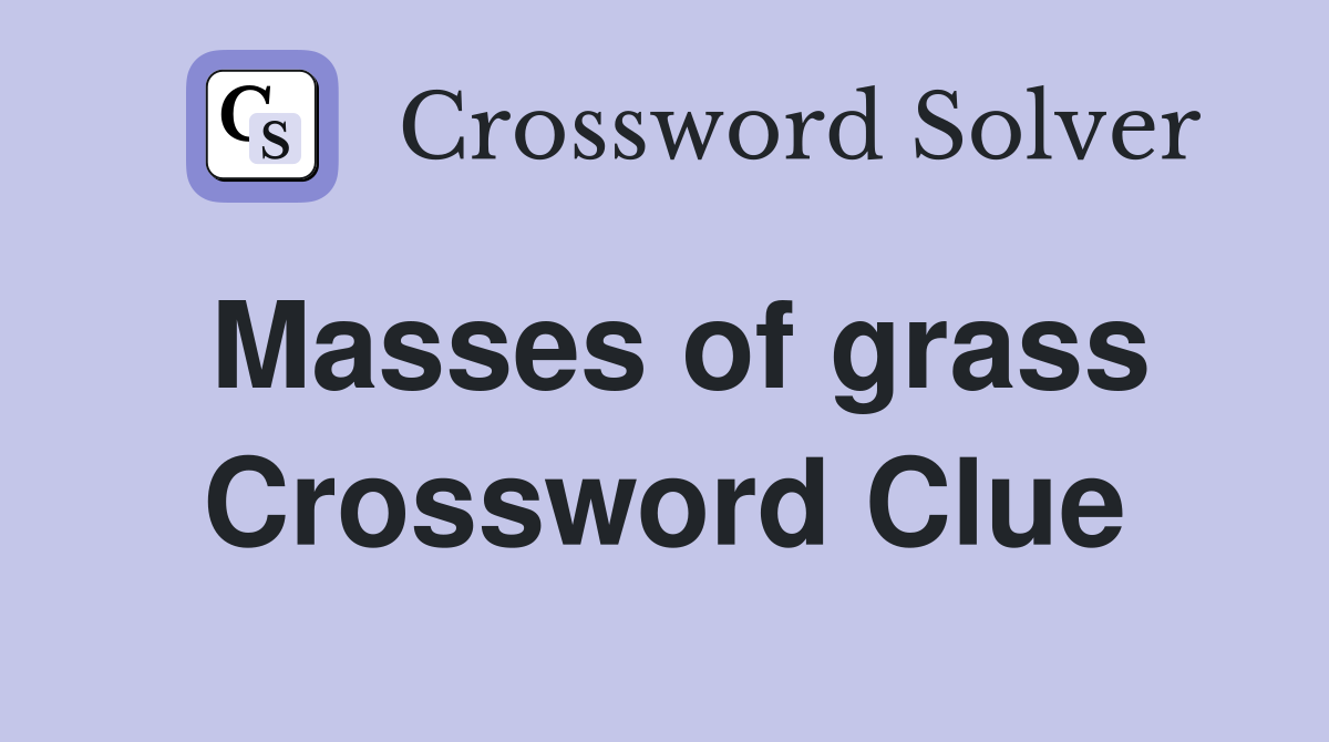 Masses of grass Crossword Clue