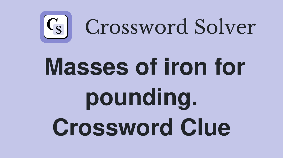 Masses of iron for pounding. Crossword Clue