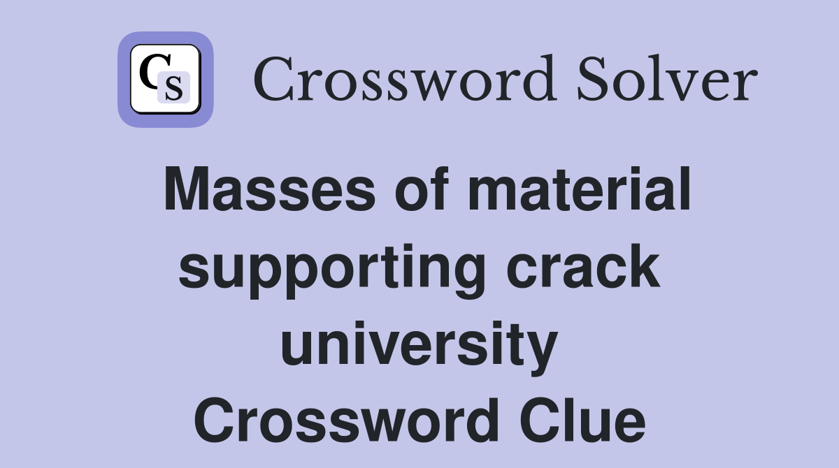 Masses of material supporting crack university Crossword Clue