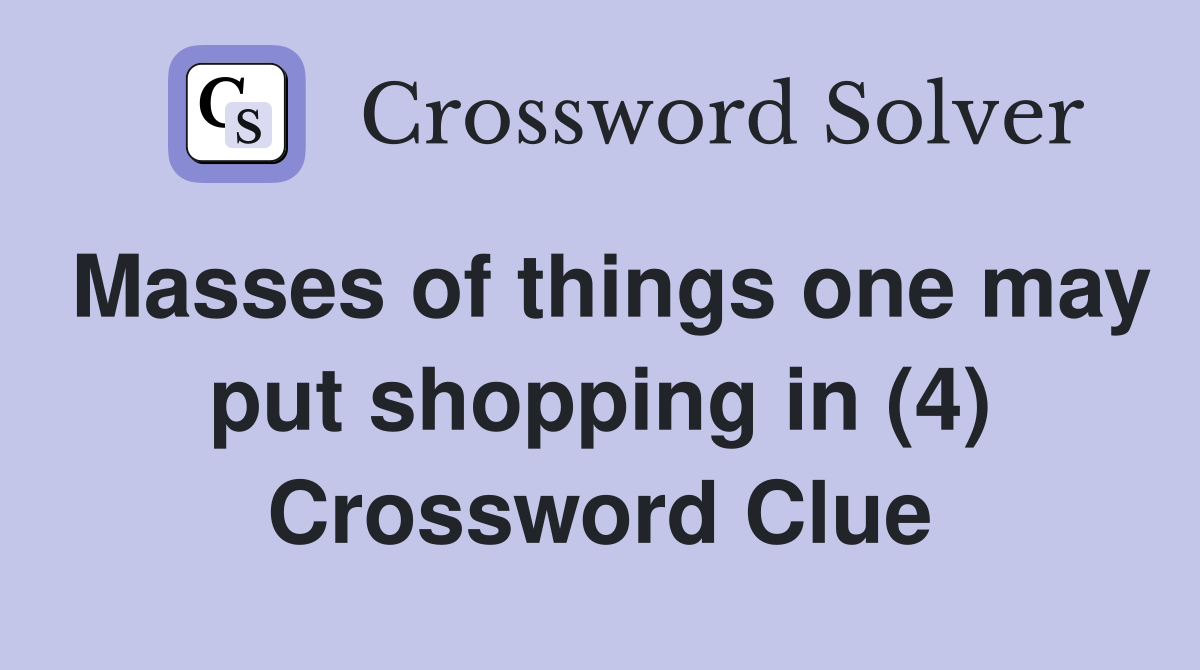 Masses of things one may put shopping in (4) Crossword Clue