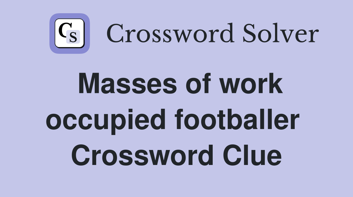 Masses of work occupied footballer  Crossword Clue