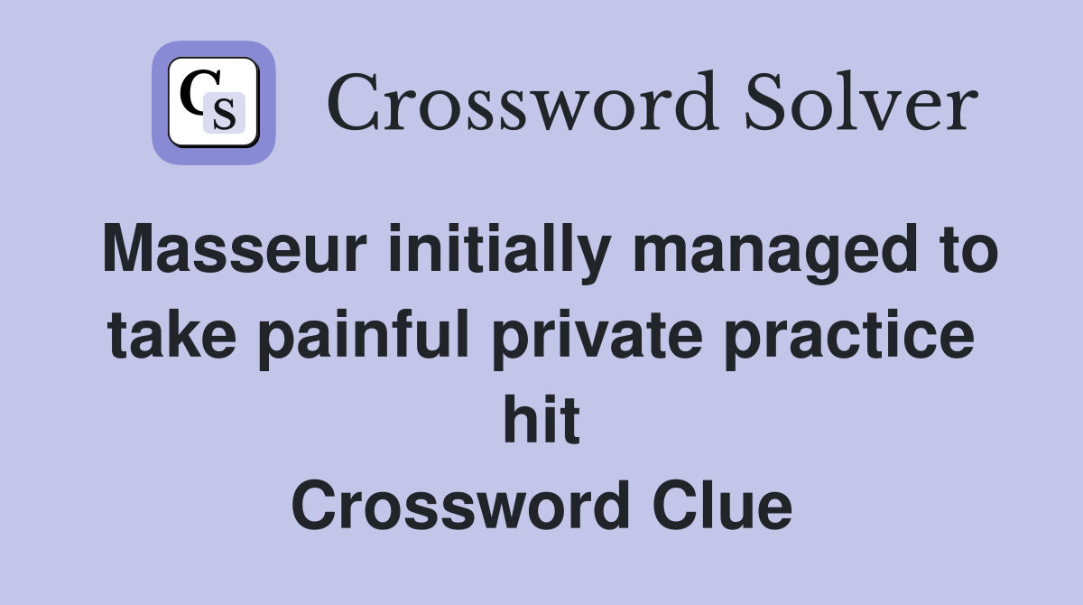 Masseur initially managed to take painful private practice hit Crossword Clue