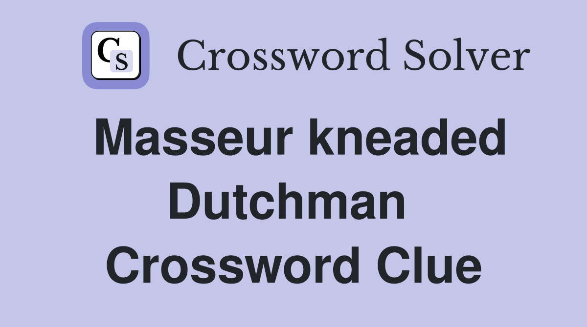 Masseur kneaded Dutchman  Crossword Clue
