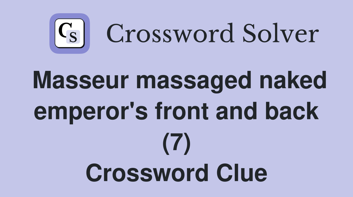 Masseur massaged naked emperor's front and back (7) Crossword Clue