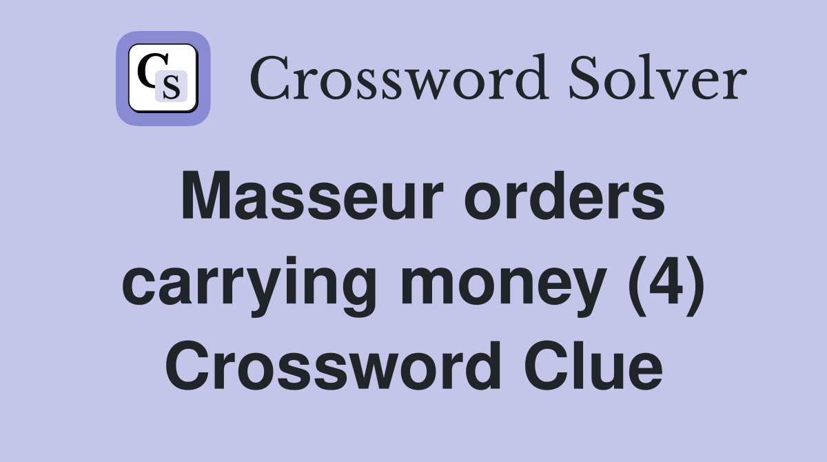 Masseur orders carrying money (4) Crossword Clue