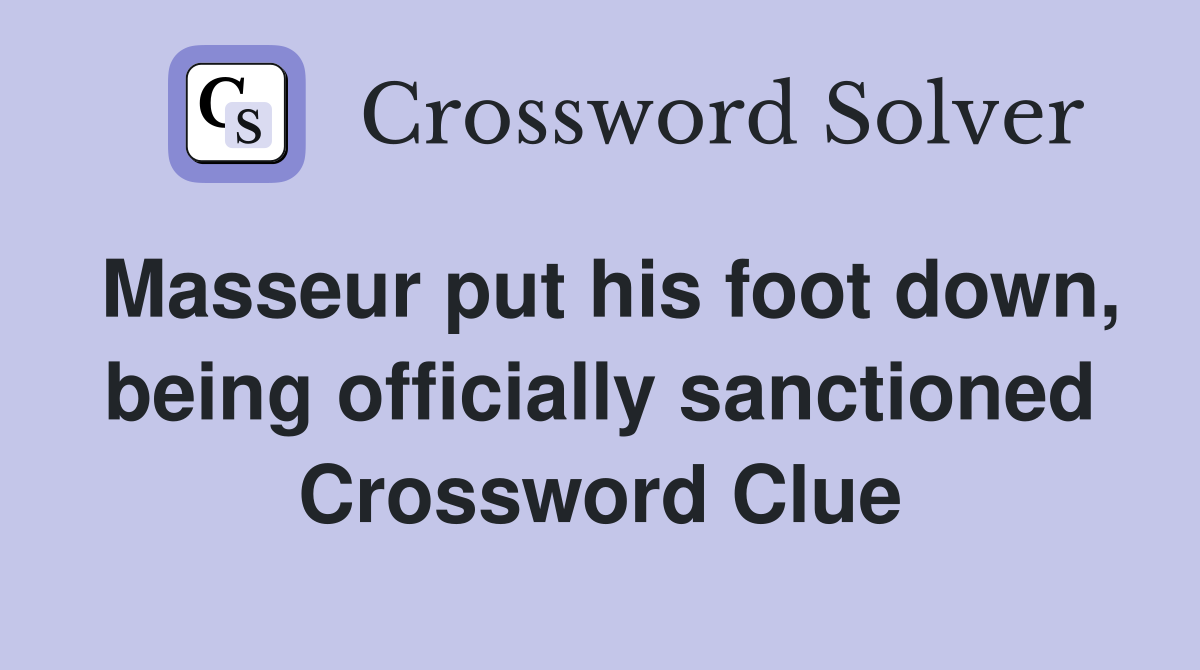 Masseur put his foot down, being officially sanctioned Crossword Clue